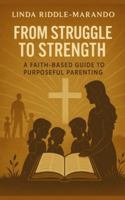 From Struggle to Strength: A Faith-Based Guide to Purposeful Parenting B0G4PGV2N5 Book Cover