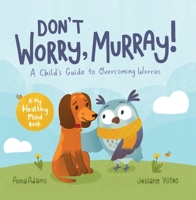 Don't Worry, Murray!: A Child's Guide to Help Overcome Worries 1800070152 Book Cover