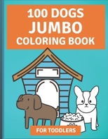 100 Dogs Jumbo Coloring Book: Over 100 Easy Fun Coloring Pages of Dogs for Toddlers B092XK1QL5 Book Cover