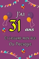 J'ai 31 ans et j'assume mon �ge ou presque: Excellente id�e de Cadeau D'anniversaire assez original cadeau d'appr�ciation pour: Femme, Homme, meilleure amie, fr�re, soeur, coupine, coupain - 15.24cm x B0848SNXM4 Book Cover