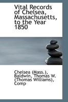 Vital Records of Chelsea Massachusetts to the Year 1850 9354028160 Book Cover