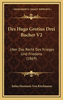 Des Hugo Grotius Drei Bucher V2: Uber Das Recht Des Krieges Und Friedens (1869) 1161053638 Book Cover