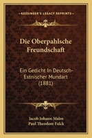 Die Oberpahlsche Freundschaft: Ein Gedicht In Deutsch-Estnischer Mundart (1881) 1167409965 Book Cover