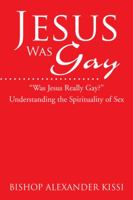 Jesus Was Gay: Understanding the Spirituality of Sex 1499076045 Book Cover