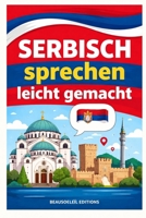 Serbisch sprechen leicht gemacht: Die 500 häufigsten Ausdrücke - Die wichtigsten Redewendungen für Anfänger -Schnell Serbisch sprechen lernen (German Edition) B0GRRCZW4W Book Cover