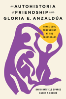 An Autohistoria of Friendship with Gloria E. Anzaldúa: Three Soul Companions at the Crossroads (Transformations: Womanist studies) B0HJG1MW9D Book Cover