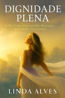DIGNIDADE PLENA: FÉ QUE CURA, CORAGEM QUE RESTAURA, E ATITUDE QUE TRANSFORMA (Portuguese Edition) B0FF3CP1GR Book Cover