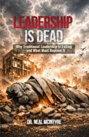 Leadership Is Dead: Why Traditional Leadership Is Failing—and What Must Replace It B0H4S1XVDB Book Cover