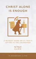 Christ Alone Is Enough: A Retreat Guide on St. Paul's Letter to the Colossians 1793808678 Book Cover