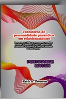 Transtorno de personalidade paranóica em relacionamentos: Como superar a DPP e os pensamentos suspeitos, entender os sintomas, os tipos, o ... de evitar que isso af (Portuguese Edition) B0DQYMLGYL Book Cover