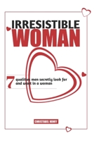 Irresistible Woman: 7 Qualities Men Secretly Look for and Want In A Woman B0CRDTX1RK Book Cover