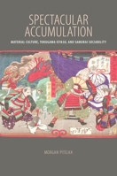Spectacular Accumulation: Material Culture, Tokugawa Ieyasu, and Samurai Sociability 0824876814 Book Cover
