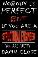 Nobody is perfect but if you'are a STRUCTURAL ENGINEER you're pretty damn close: This Journal is the new gift for STRUCTURAL ENGINEER it WILL Help you to organize your life and to work on your goals f 1661347010 Book Cover