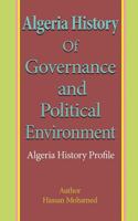Algeria History of Governance and Political Environment: Algeria History Profile 1542474353 Book Cover