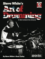Steve White's Art of Drumming: A Life Behind the Drums: A Life Behind the Drums 1540093387 Book Cover