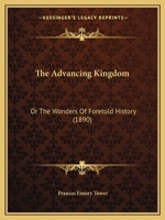 The Advancing Kingdom: Or The Wonders Of Foretold History (1890) 1165815125 Book Cover