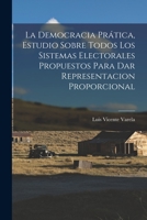 La Democracia Prática, Estudio Sobre Todos Los Sistemas Electorales Propuestos Para Dar Representacion Proporcional 1016340362 Book Cover