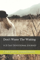 Don't Waste The Waiting: A 21 Day Devotional Journey B08WVCFMJF Book Cover