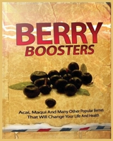 Berry Boosters: Acai, Maqui and Other Popular Berries that Will Changes Your Quality of Life And Health 1088189091 Book Cover