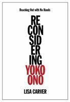 Reaching Out with No Hands: Reconsidering Yoko Ono 161713094X Book Cover