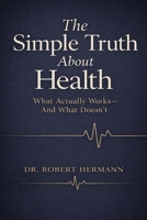 THE SIMPLE TRUTH ABOUT HEALTH: WHAT ACTUALLY WORKS - AND WHAT DOESN'T B0GX2FYWQ4 Book Cover
