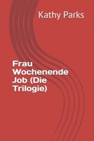 Frau Wochenende Job (Die Trilogie) 1704054729 Book Cover