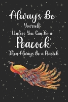 Always Be Yourself Unless You Can Be a Peacock Then Always Be a Peacock: Peacock journal, Peacock notebook Cute Journal / Notebook / Notepad / Diary, Gifts For Bird Lovers Notebook for Peacock lovers, 1706128908 Book Cover