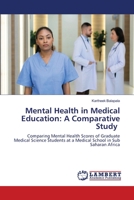 Mental Health in Medical Education: A Comparative Study: Comparing Mental Health Scores of Graduate Medical Science Students at a Medical School in Sub Saharan Africa 6207647963 Book Cover