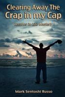 Clearing Away the Crap in My Cap: Lessons in Life Mastery 1462860214 Book Cover