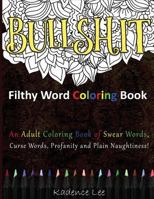 Filthy Word Coloring Book: An Adult Coloring Book of Swear Words, Curse Words, Profanity and Plain Naughtiness! 1534861394 Book Cover