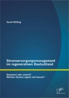 Stromversorgungsmanagement im regenerativen Deutschland: Dezentral oder zentral? Welches System eignet sich besser? 3842891385 Book Cover