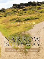 Narrow Is the Way: Embracing the True Way Into Life 1490739378 Book Cover