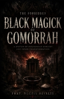 The Forbidden Black Magick of Gomorrah: Ancient Rituals, Household Sorcery, Temple Mysteries, and the Lost Tradition of the Cursed City B0H7B7W5J6 Book Cover