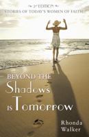 Beyond the Shadows Is Tomorrow: Stories of Today's Women of Faith 1449794386 Book Cover