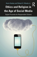 Ethics and Religion in the Age of Social Media: Digital Proverbs for Responsible Citizens 1138335002 Book Cover