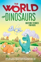 The World of Dinosaurs: Bedtime Stories for Kids Short Funny, Fantasy Stories for Children and Toddlers to Help Them Fall Asleep and Relax. Fantastic Stories to Dream About for All Ages. Easy to Read. 0645018589 Book Cover