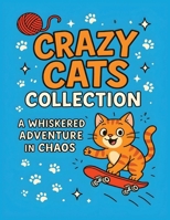 Crazy Cats Collection: A Whiskered Adventure in Chaos: Playful Felines Causing Delightful Chaos on Every Page! 50+ Pictures 8.5 x 11 inches Great Gift B0FV3K1DJN Book Cover