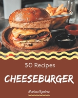 50 Cheeseburger Recipes: Cheeseburger Cookbook - All The Best Recipes You Need are Here! B08D4F8P25 Book Cover
