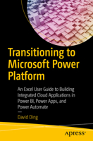Transitioning to Microsoft Power Platform: An Excel User Guide to Building Integrated Cloud Applications in Power Bi, Power Apps, and Power Automate 1484292383 Book Cover