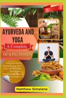 Ayurveda And Yoga: A Complete Healing System: A Practical Path to Natural Healing, Inner Calm, and Rebuilding Total Wellness Through Simple Mind-Body Practices B0G7XNK3MT Book Cover