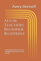 AI for Teachers: Beginner Blueprint: Automate Teaching, Save Time, and Build New Income Streams with AI (AI for Teachers: Save Time & Build Income) B0GZQ5YS5P Book Cover