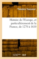 Histoire de L'Europe, Et Particulia]rement de La France, de 1270 a 1610 2013626398 Book Cover