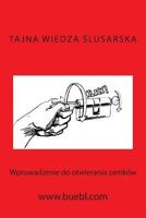 Tajna Wiedza Slusarska: Wprowadzenie Do Otwierania Zamk�w 1490363556 Book Cover