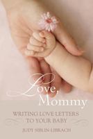 Love, Mommy: Writing Love Letters To Your Baby 1550227580 Book Cover