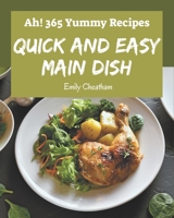 Ah! 365 Yummy Quick and Easy Main Dish Recipes: A Yummy Quick and Easy Main Dish Cookbook that Novice can Cook B08JF5CYZR Book Cover