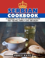 Serbian Cookbook: A Cookbook Filled with 30 Serbian Recipes that You Will Surely Love and Enjoy! B091WJ2F6H Book Cover