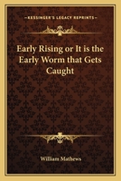 Early Rising or It Is the Early Worm That Gets Caught 1417988681 Book Cover