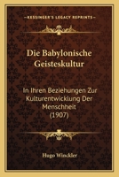 Die Babylonische Geisteskultur: In Ihren Beziehungen Zur Kulturentwicklung Der Menschheit (1907) 1161068260 Book Cover