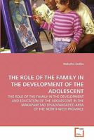 THE ROLE OF THE FAMILY IN THE DEVELOPMENT OF THE ADOLESCENT: THE ROLE OF THE FAMILY IN THE DEVELOPMENT AND EDUCATION OF THE ADOLESCENT IN THE MAKAPANSTAD DISADVANTADED AREA OF THE NORTH-WEST PROVINCE 3639294467 Book Cover