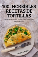 100 Increíbles Recetas de Tortillas 1837895554 Book Cover